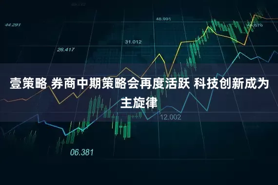 壹策略 券商中期策略会再度活跃 科技创新成为主旋律
